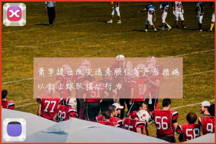萧华提出改变选秀顺位等严厉措施以打击球队摆烂行为