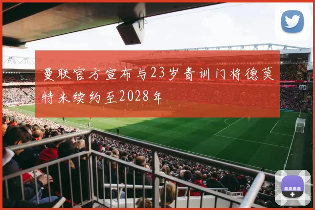 曼联官方宣布与23岁青训门将德莫特米续约至2028年