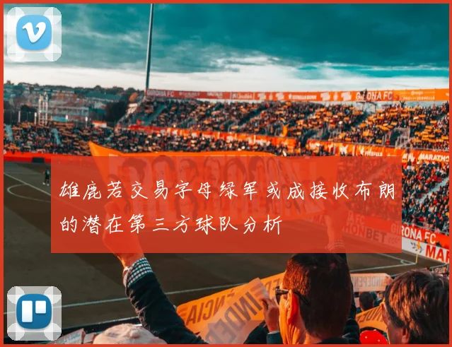 雄鹿若交易字母绿军或成接收布朗的潜在第三方球队分析